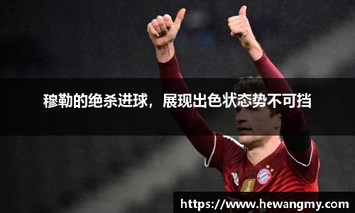 穆勒的绝杀进球，展现出色状态势不可挡